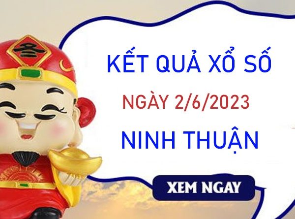 Dự đoán XSNT 2/6/2023 chốt KQXS VIP Ninh Thuận